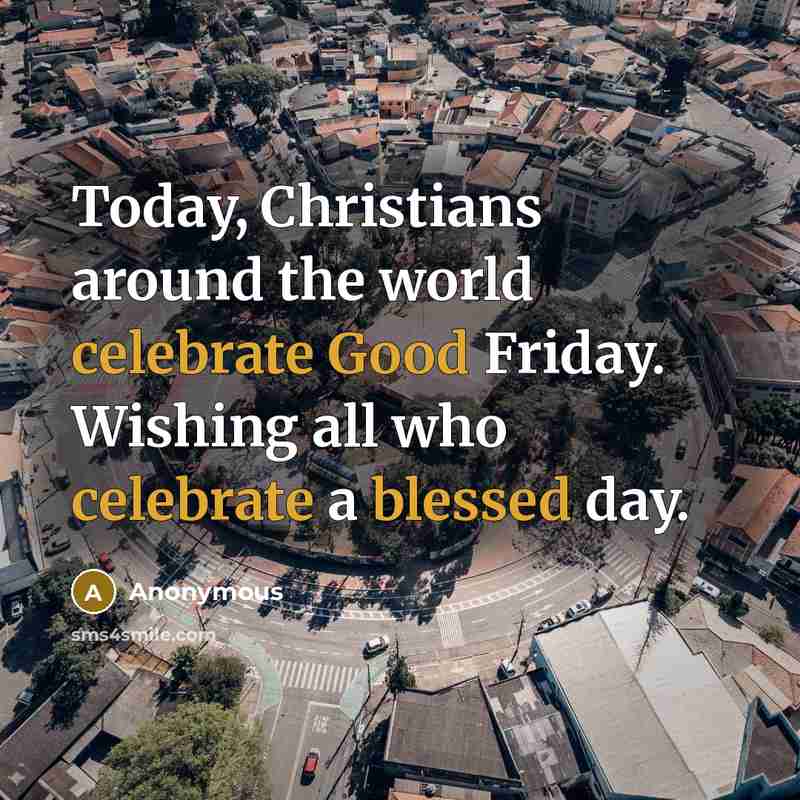“Today, Christians around the world celebrate Good Friday. Wishing all who celebrate a blessed day.” quote by Anonymous