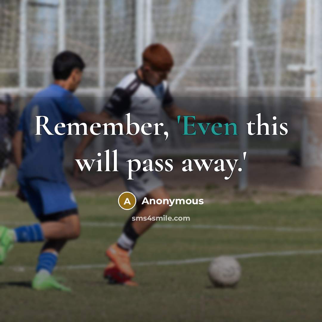 “Remember, 'Even this will pass away.'” quote by Anonymous