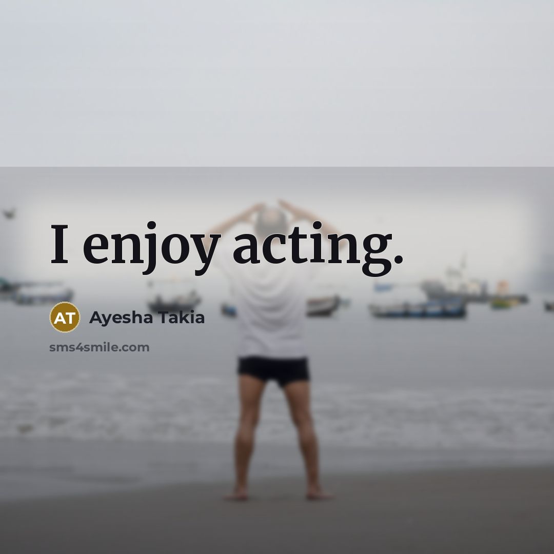 “I enjoy acting.” quote by Ayesha Takia