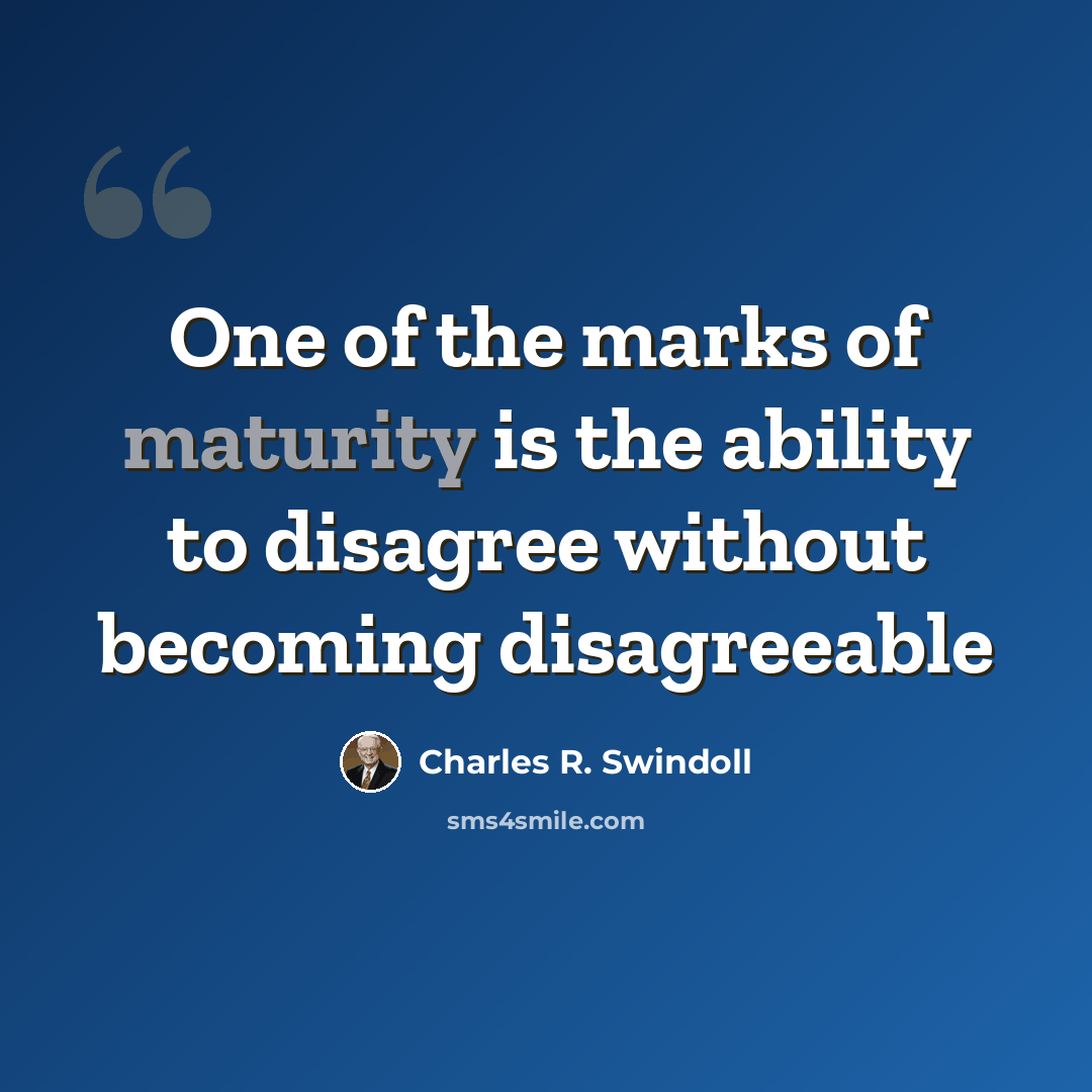 “One of the marks of maturity is the ability to disagree without becoming disagreeable” quote by Charles R. Swindoll