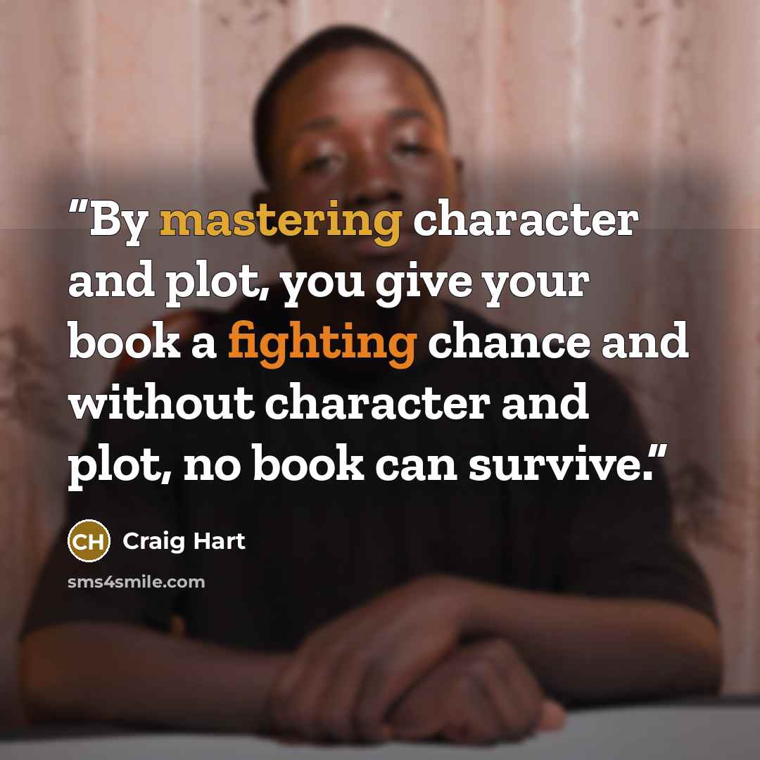“By mastering character and plot, you give your book a fighting chance and without character and plot, no book can survive.” quote by Craig Hart