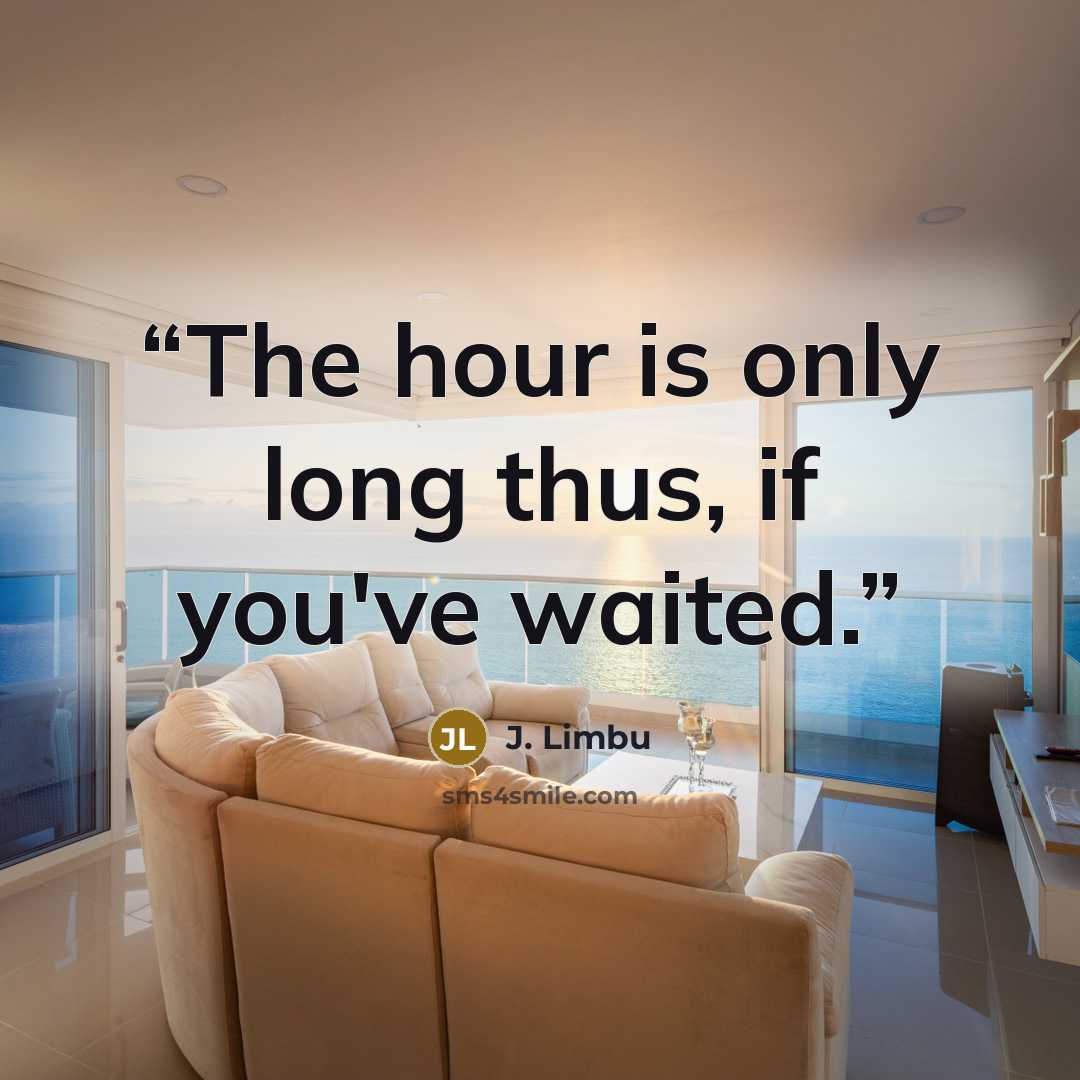 “The hour is only long thus, if you've waited.” quote by J. Limbu