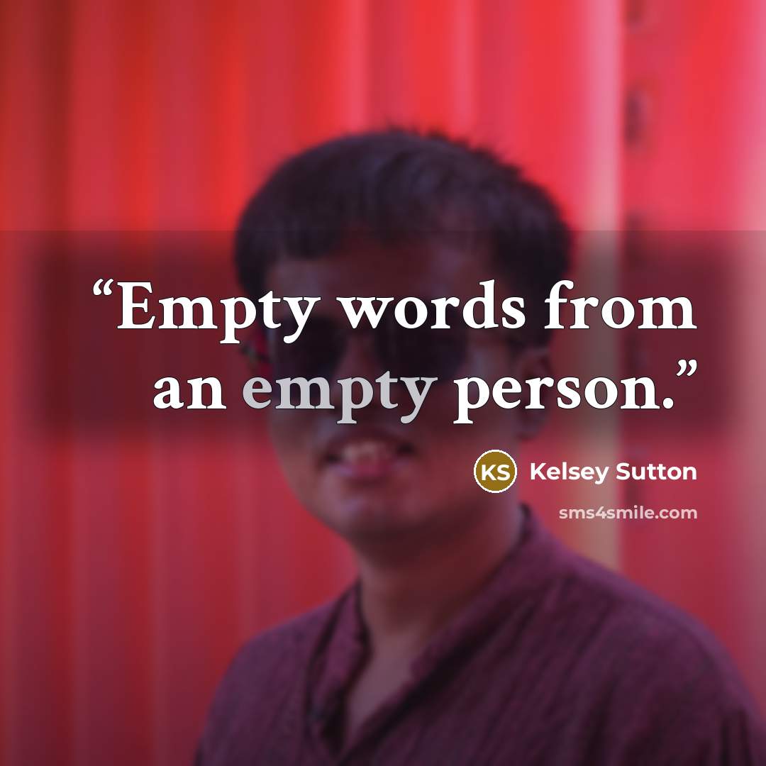“Empty words from an empty person.” quote by Kelsey Sutton