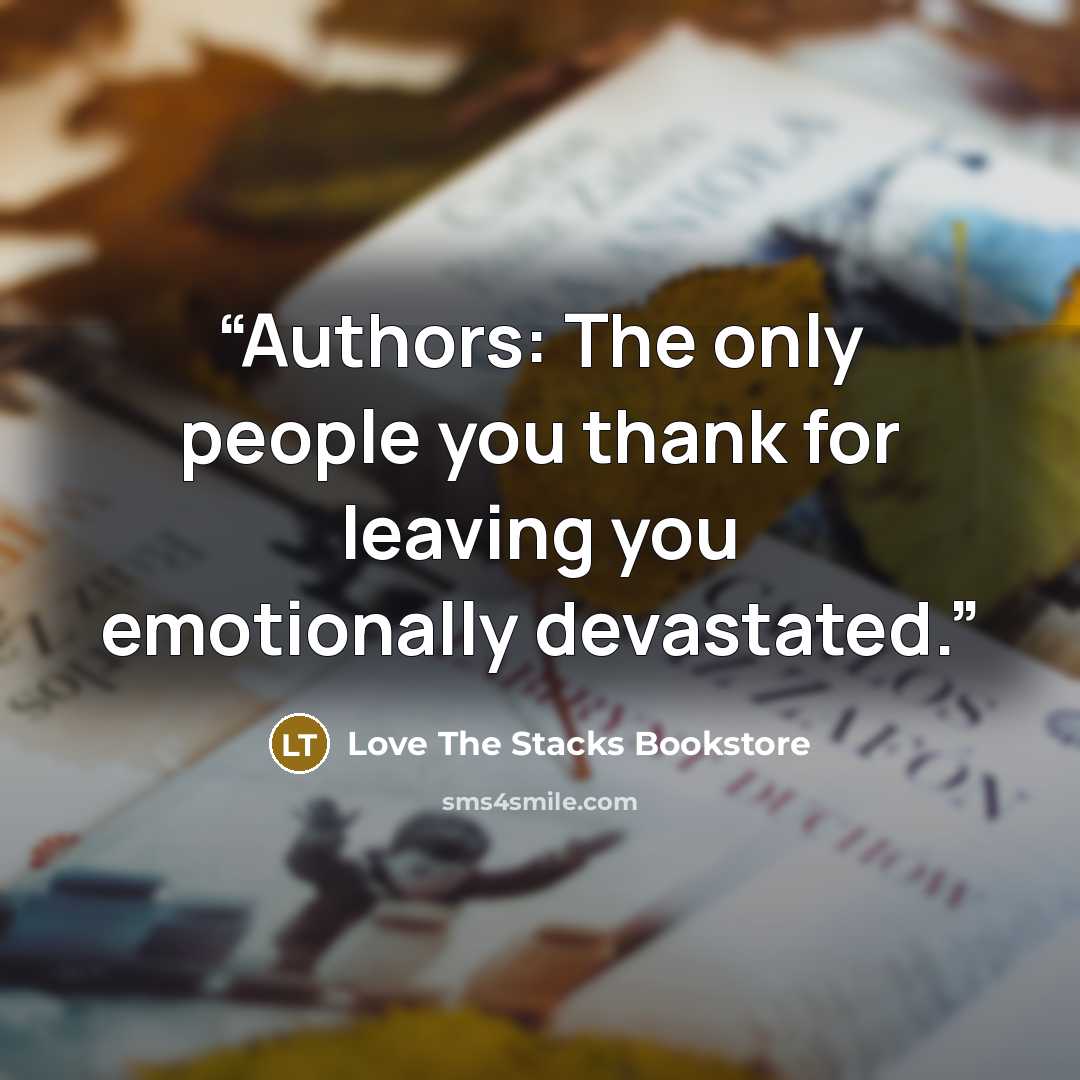 “Authors: The only people you thank for leaving you emotionally devastated.” quote by Love The Stacks Bookstore