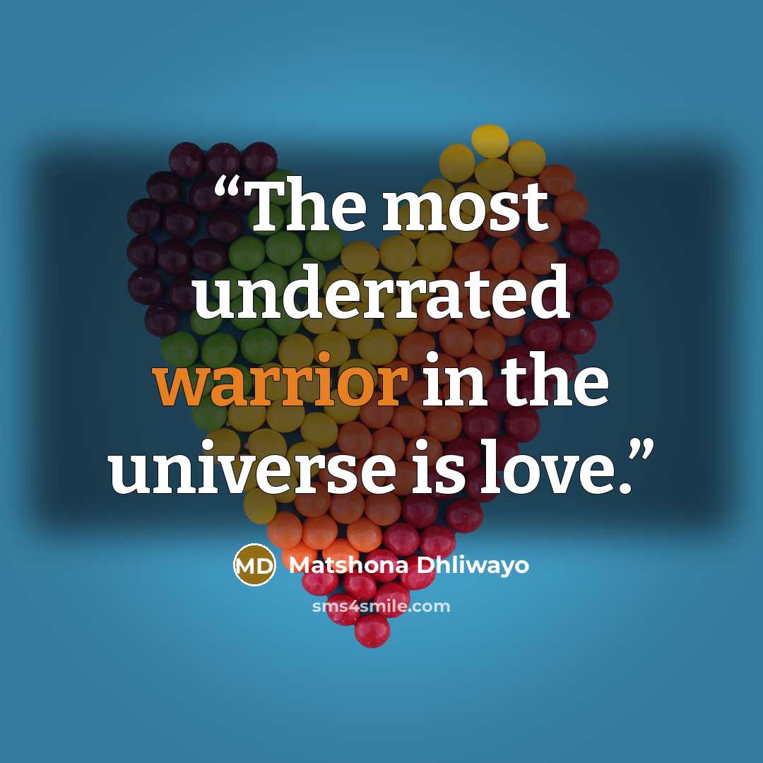“The most underrated warrior in the universe is love.” quote by Matshona Dhliwayo
