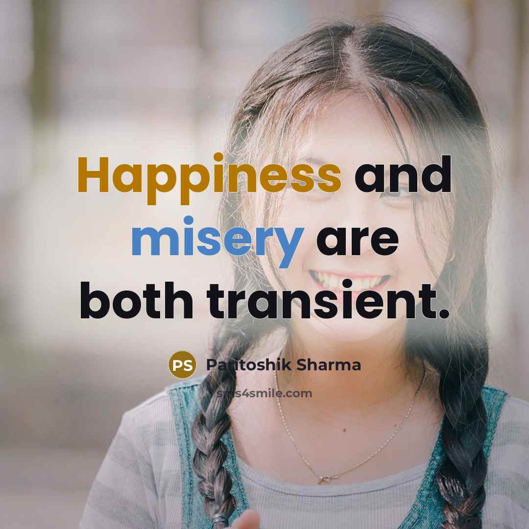 “Happiness and misery are both transient.” quote by Paritoshik Sharma