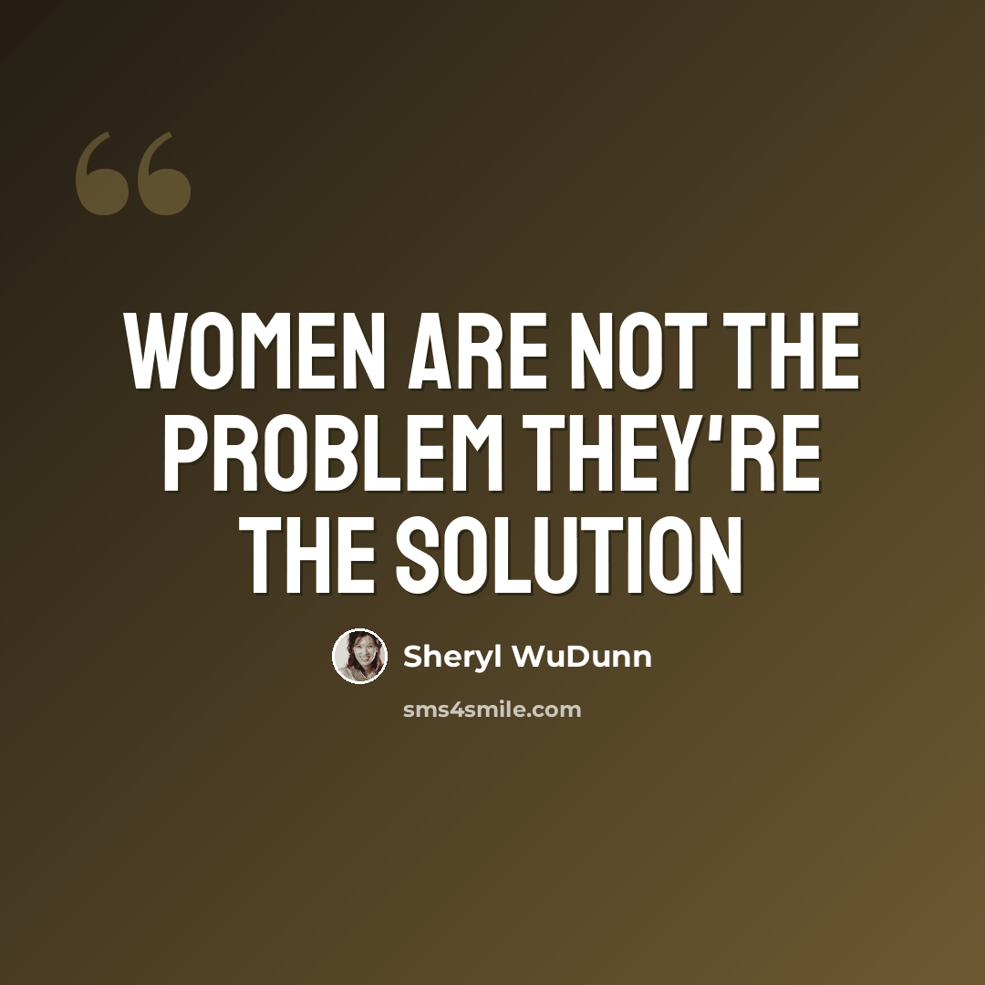 “Women are not the problem they're the solution” quote by Sheryl WuDunn