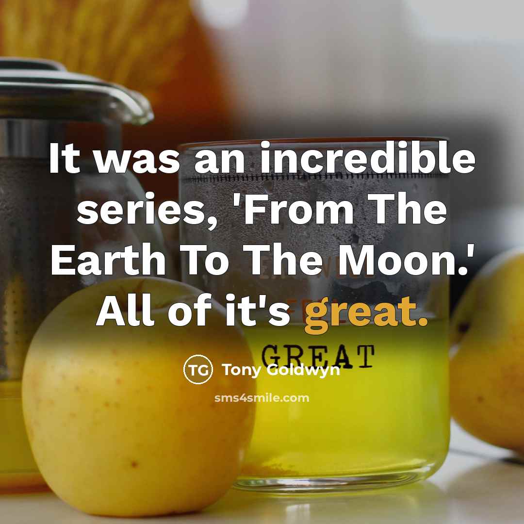 “It was an incredible series, 'From The Earth To The Moon.' All of it's great.” quote by Tony Goldwyn