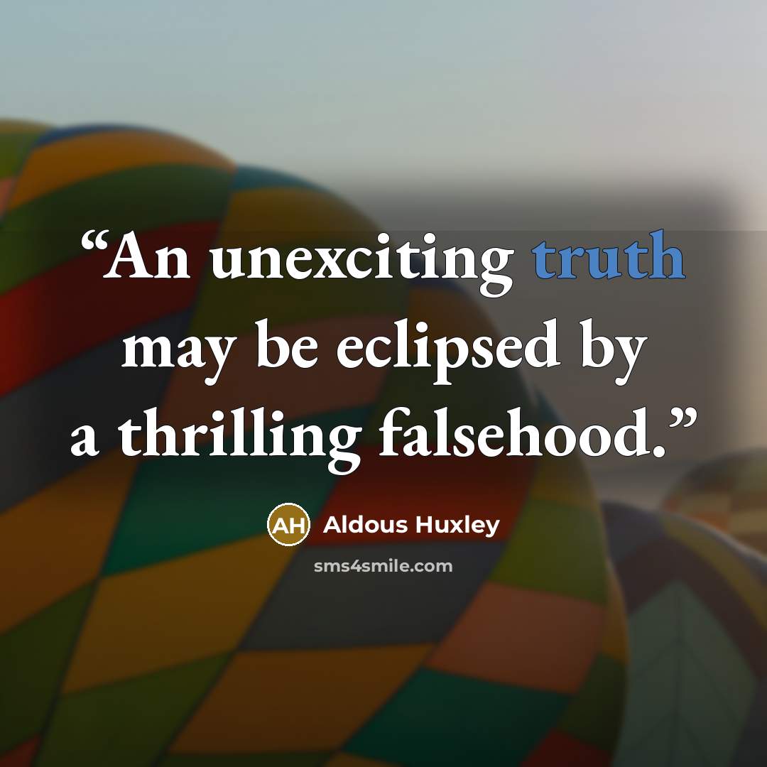 “An unexciting truth may be eclipsed by a thrilling falsehood.” quote by Aldous Huxley