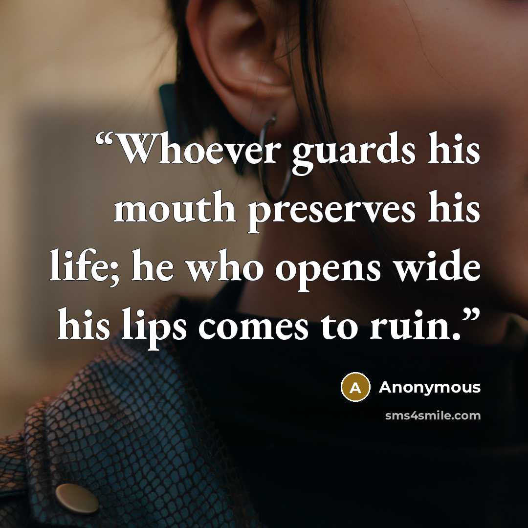 “Whoever guards his mouth preserves his life; he who opens wide his lips comes to ruin.” quote by Anonymous