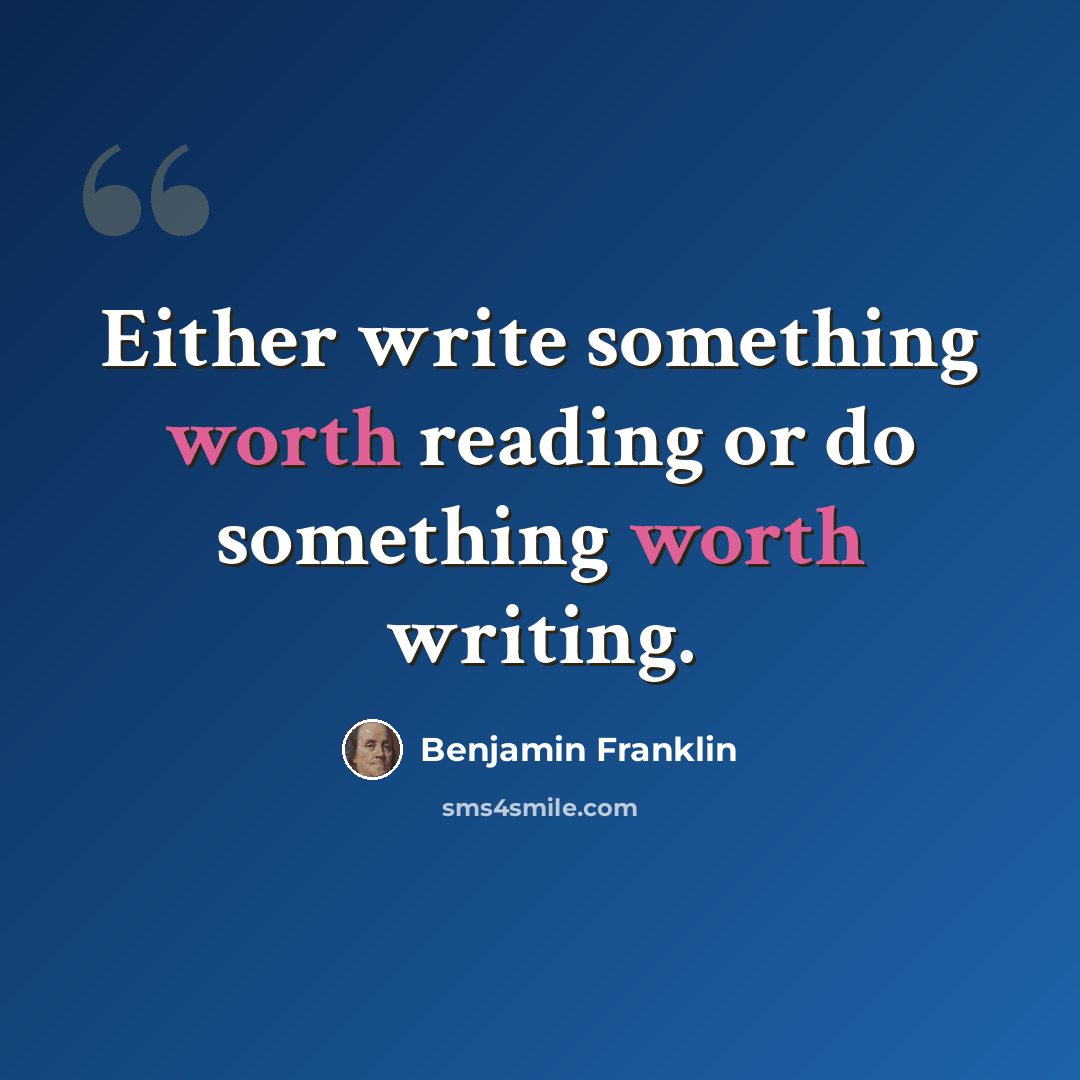 “Either write something worth reading or do something worth writing.” quote by Benjamin Franklin