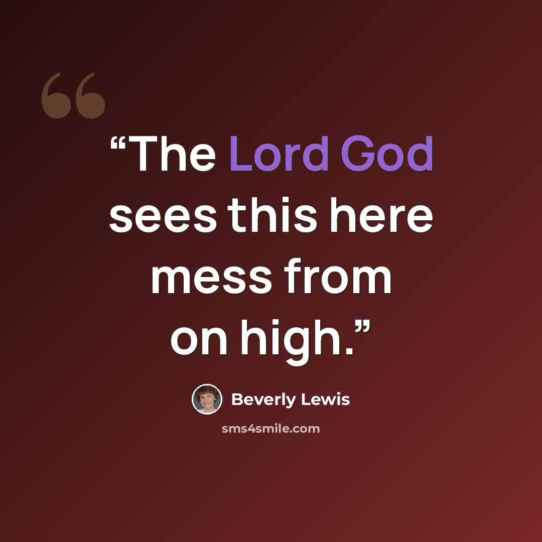 “The Lord God sees this here mess from on high.” quote by Beverly Lewis