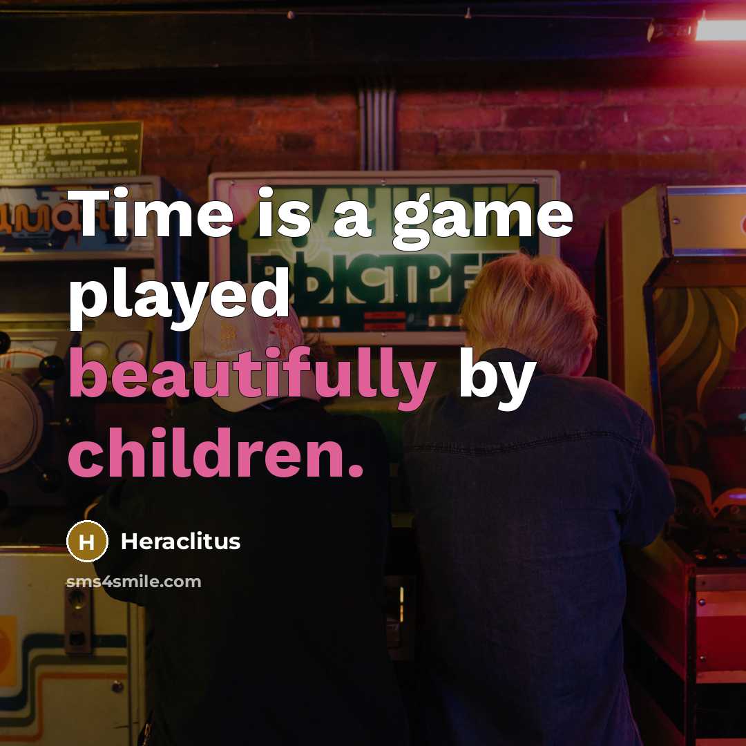“Time is a game played beautifully by children.” quote by Heraclitus