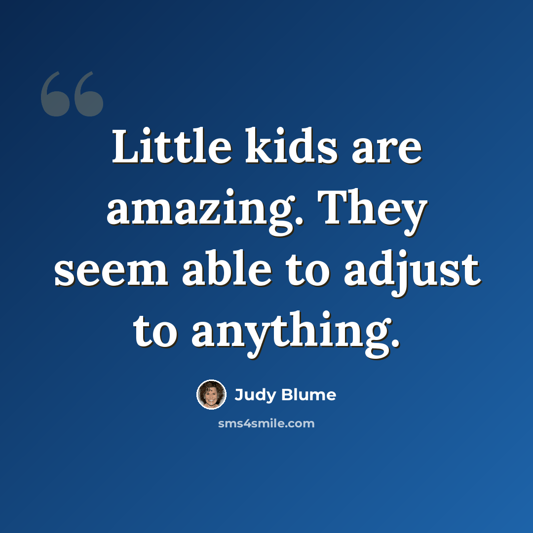“Little kids are amazing. They seem able to adjust to anything.” quote by Judy Blume