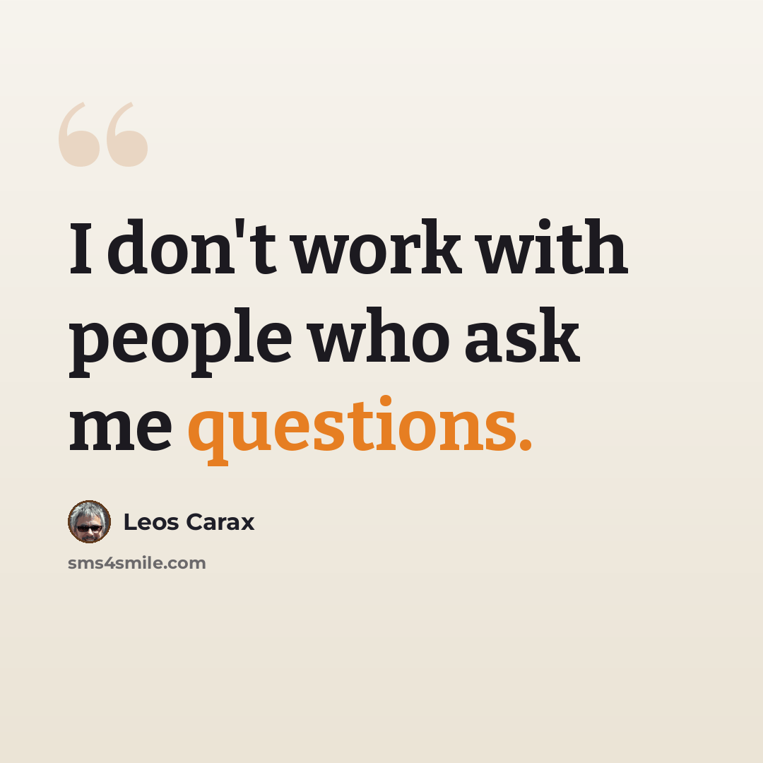 “I don't work with people who ask me questions.” quote by Leos Carax