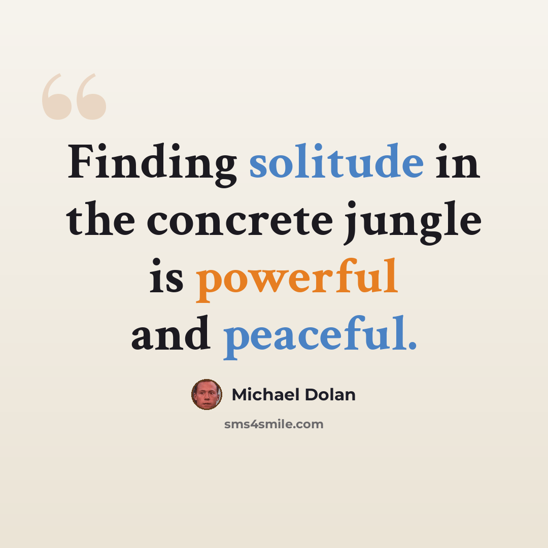 “Finding solitude in the concrete jungle is powerful and peaceful.” quote by Michael Dolan