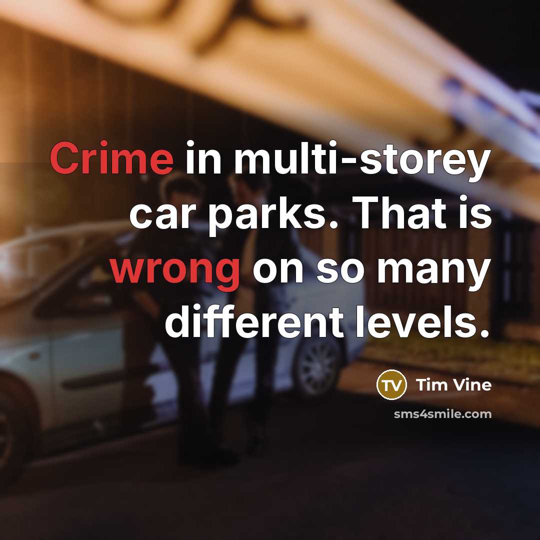 “Crime in multi-storey car parks. That is wrong on so many different levels.” quote by Tim Vine