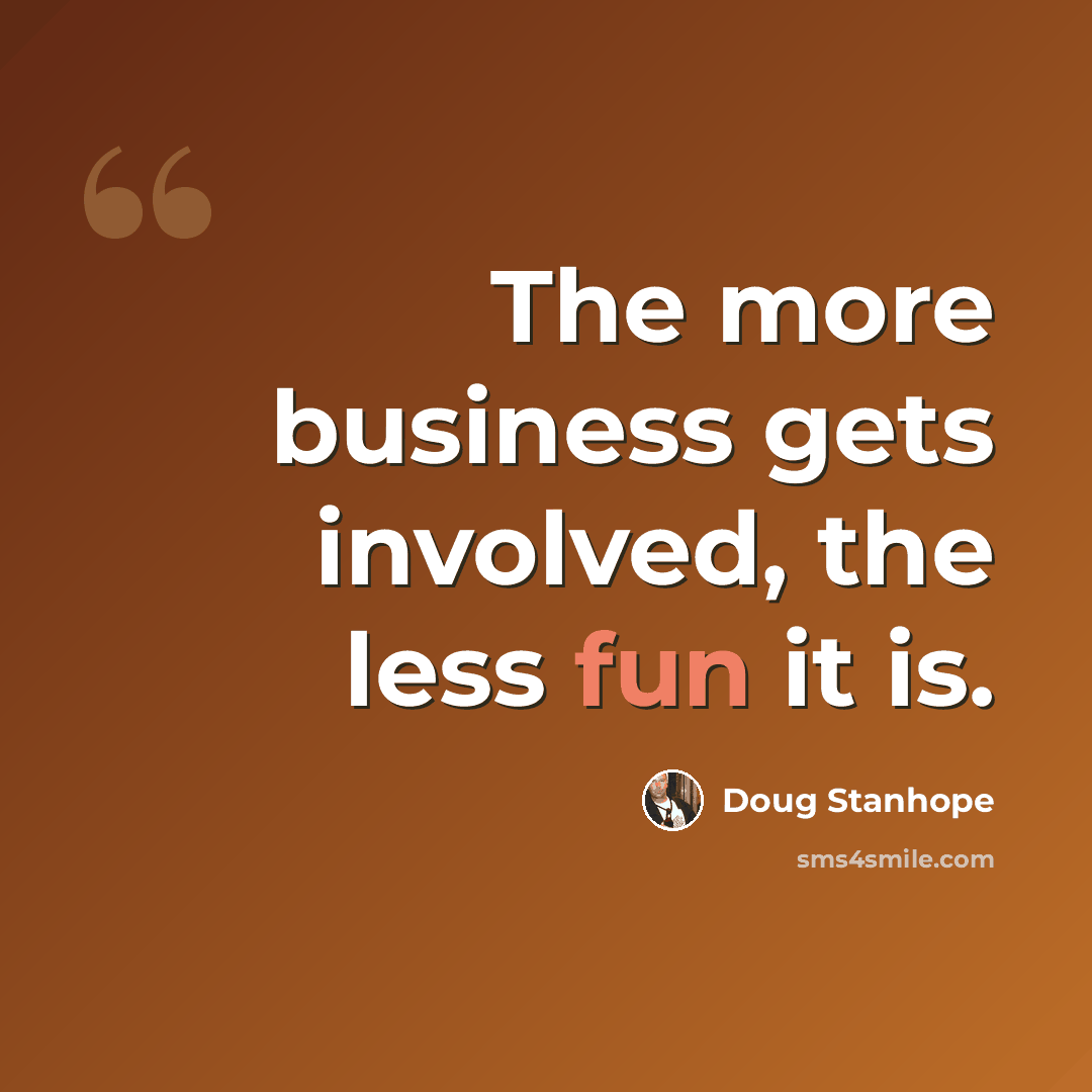 “The more business gets involved, the less fun it is.” quote by Doug Stanhope