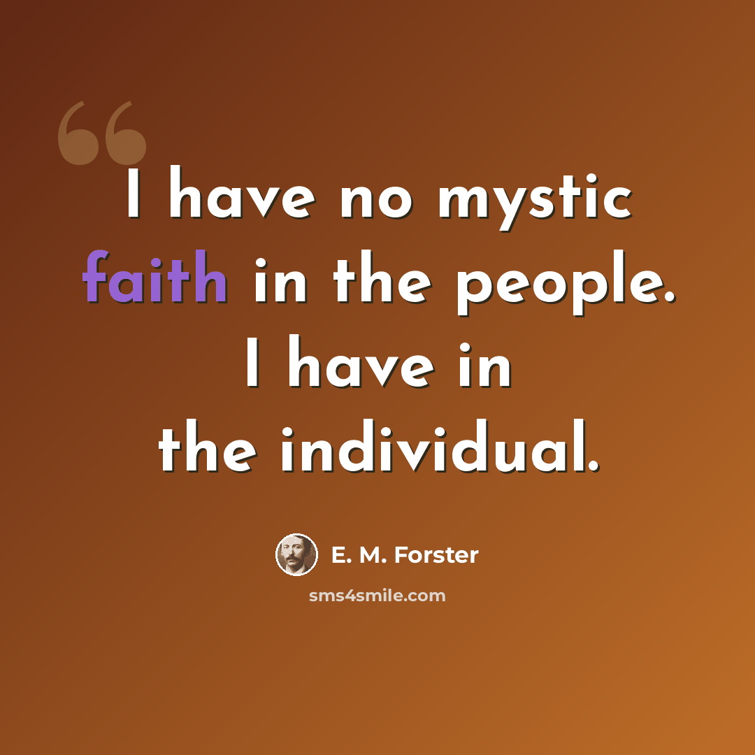 “I have no mystic faith in the people. I have in the individual.” quote by E. M. Forster