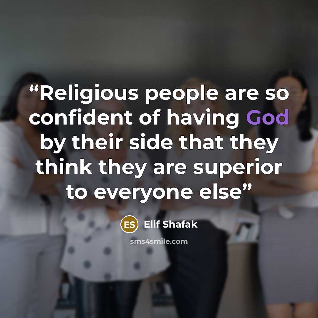 “Religious people are so confident of having God by their side that they think they are superior to everyone else” quote by Elif Shafak