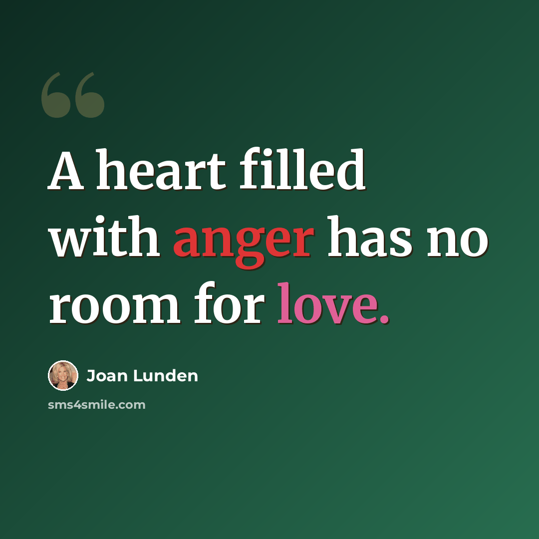 “A heart filled with anger has no room for love.” quote by Joan Lunden