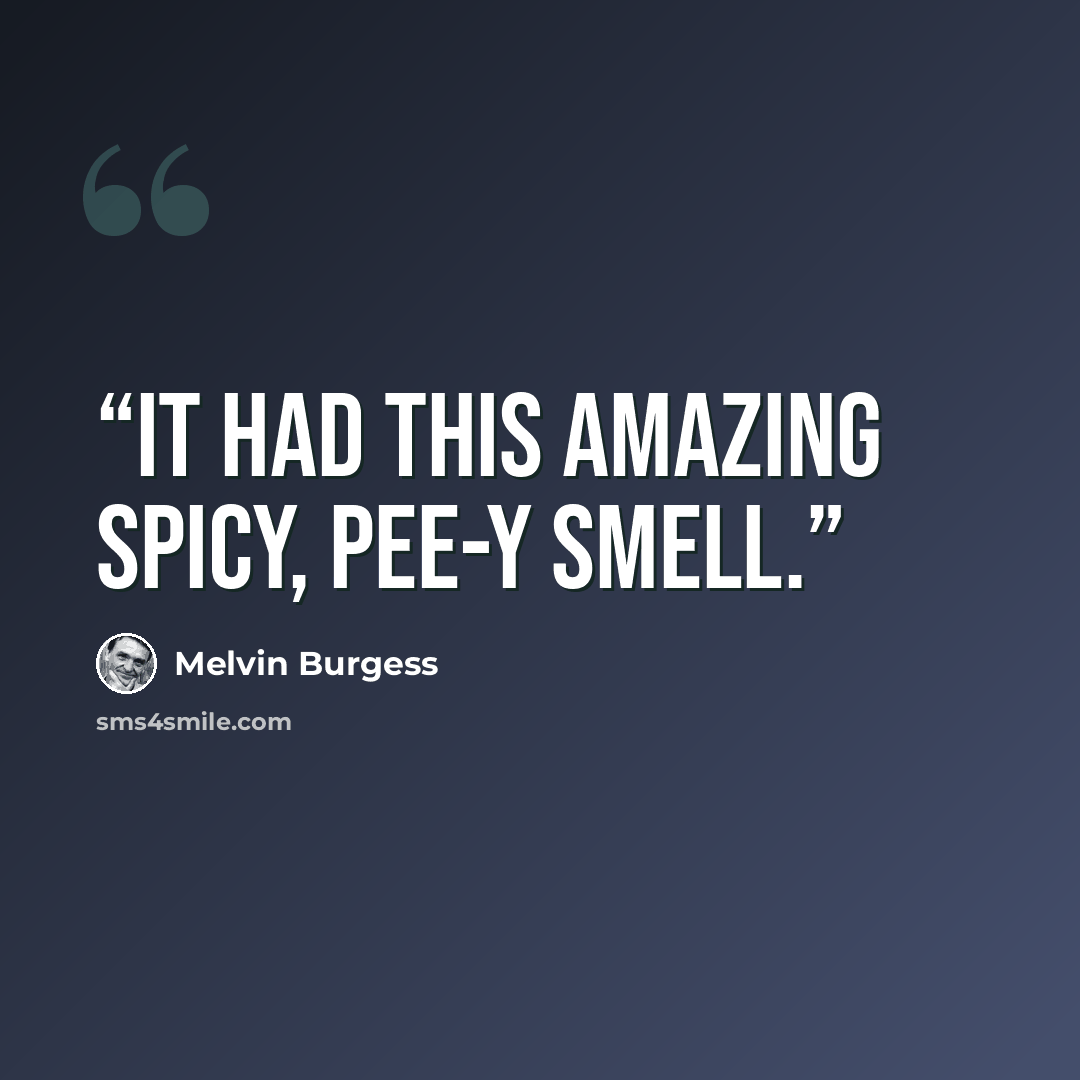 “It had this amazing spicy, pee-y smell.” quote by Melvin Burgess