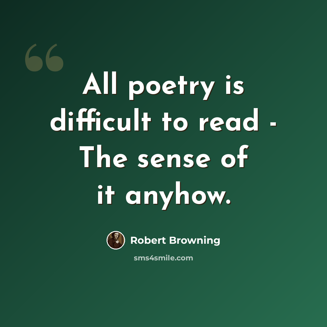 “All poetry is difficult to read - The sense of it anyhow.” quote by Robert Browning