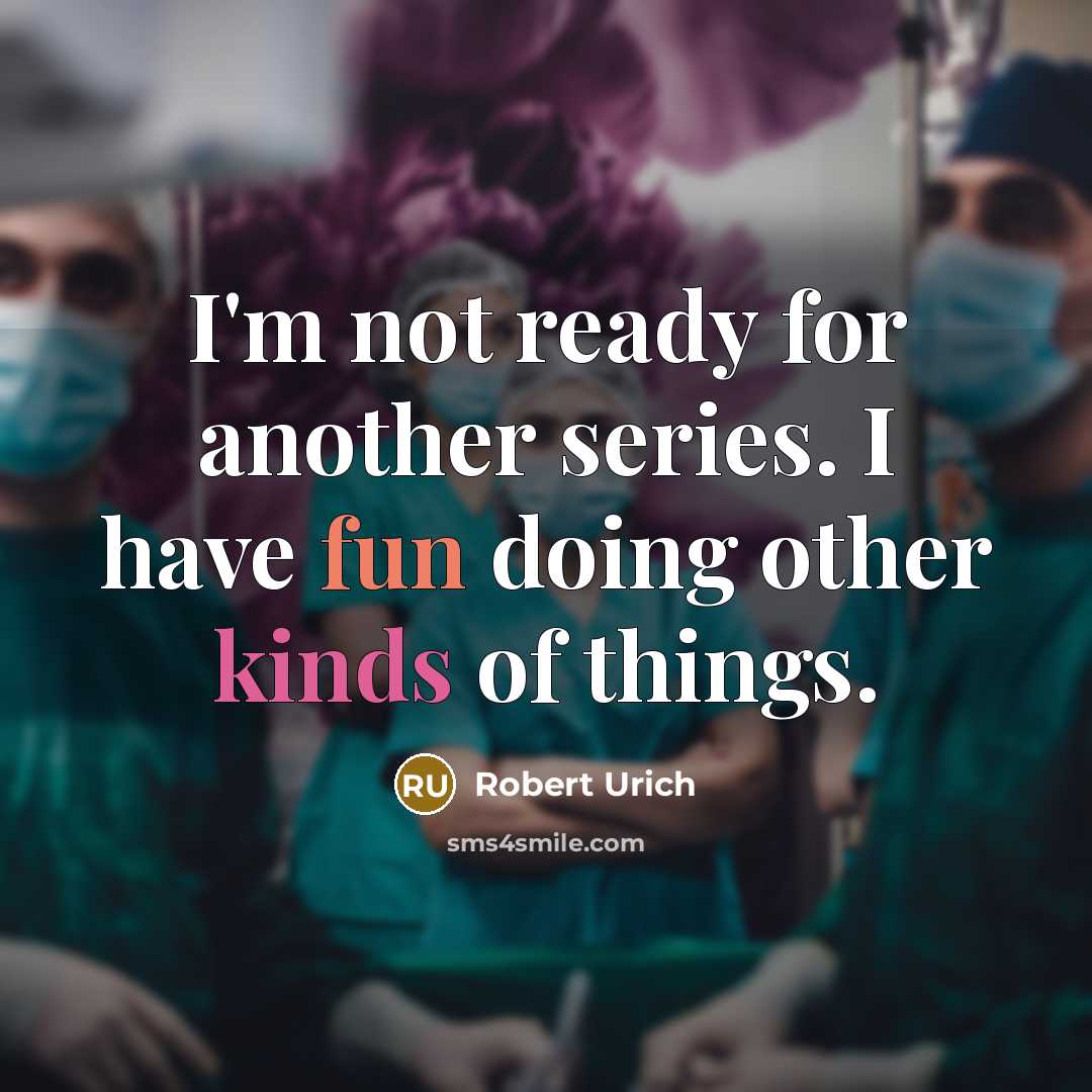 “I'm not ready for another series. I have fun doing other kinds of things.” quote by Robert Urich