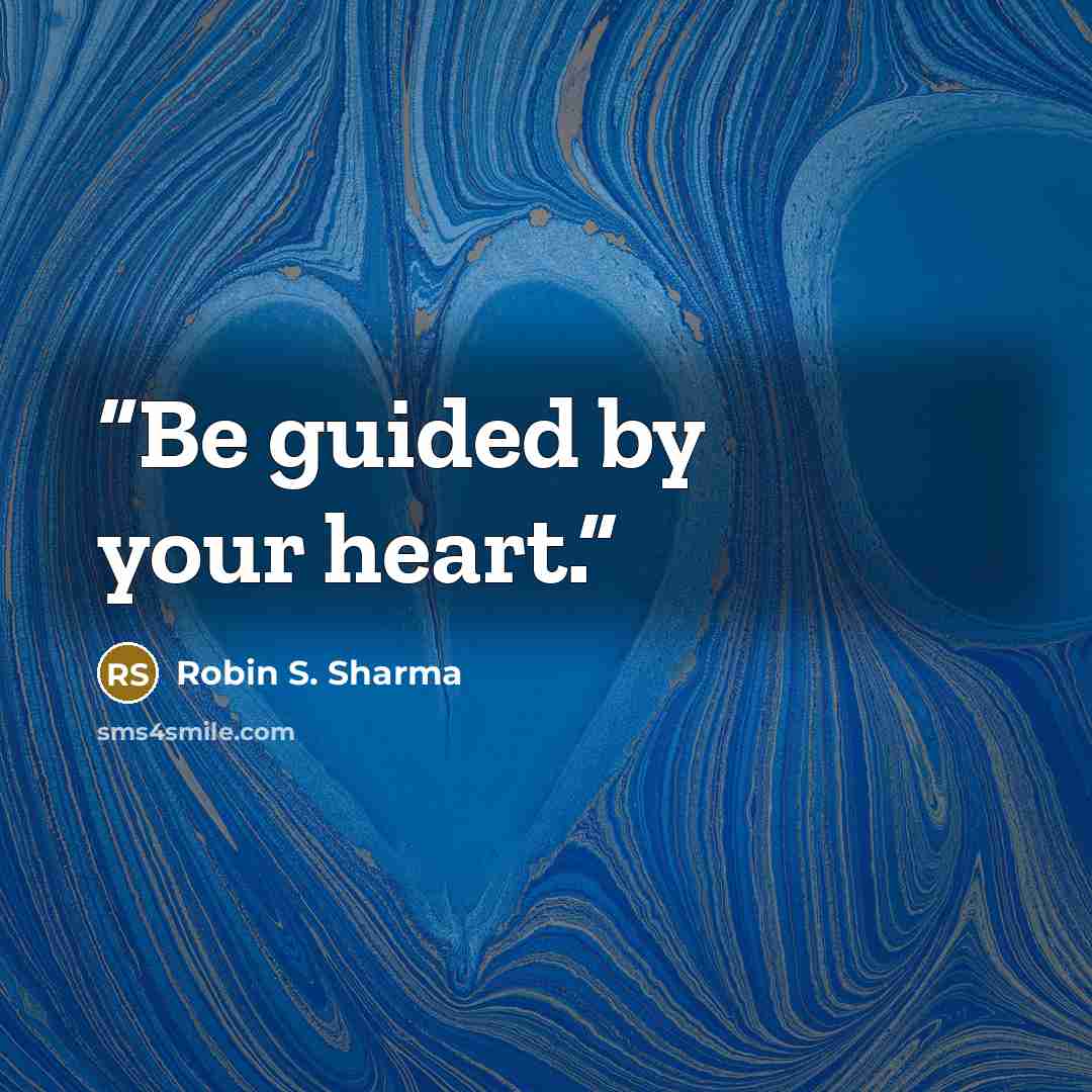 “Be guided by your heart.” quote by Robin S. Sharma