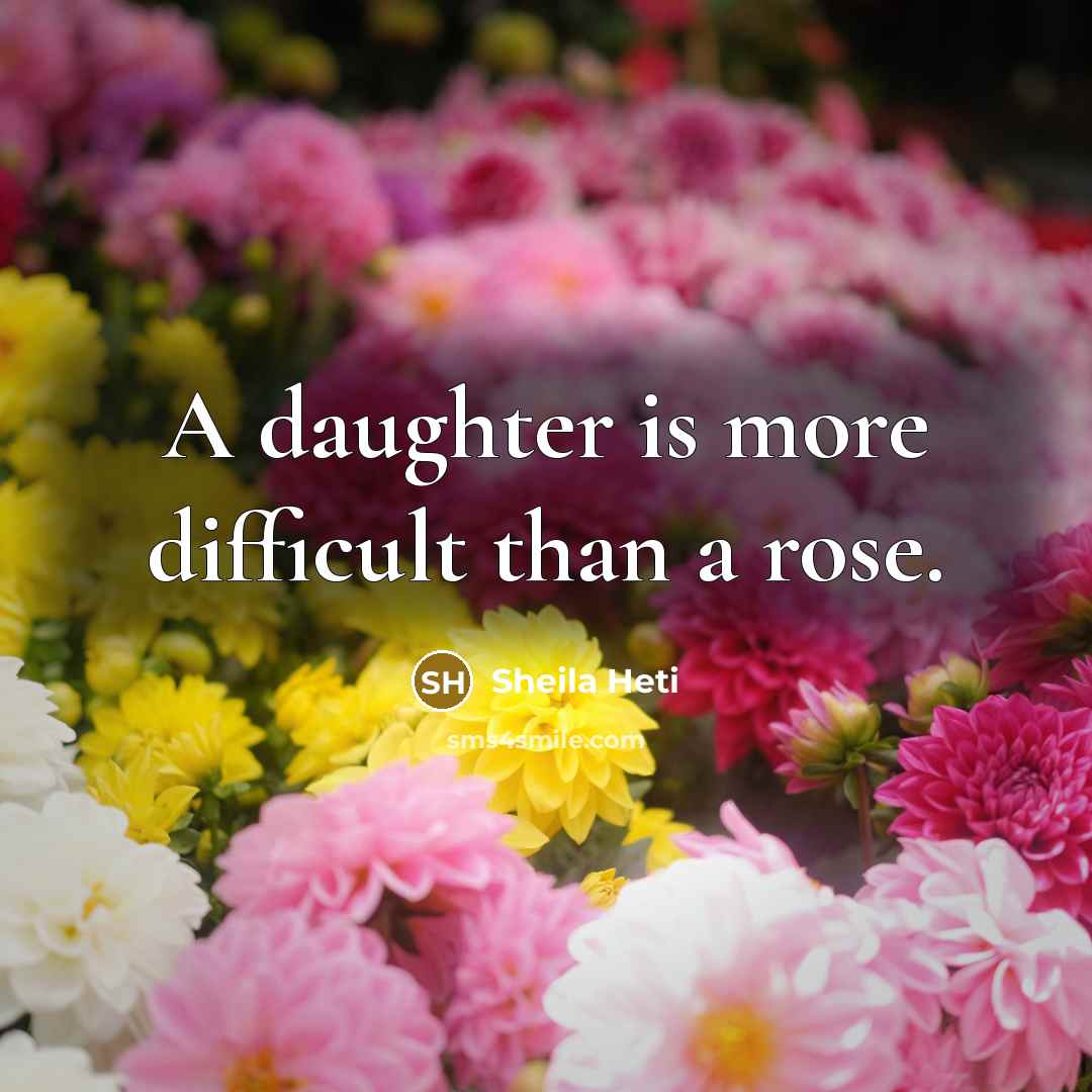 “A daughter is more difficult than a rose.” quote by Sheila Heti