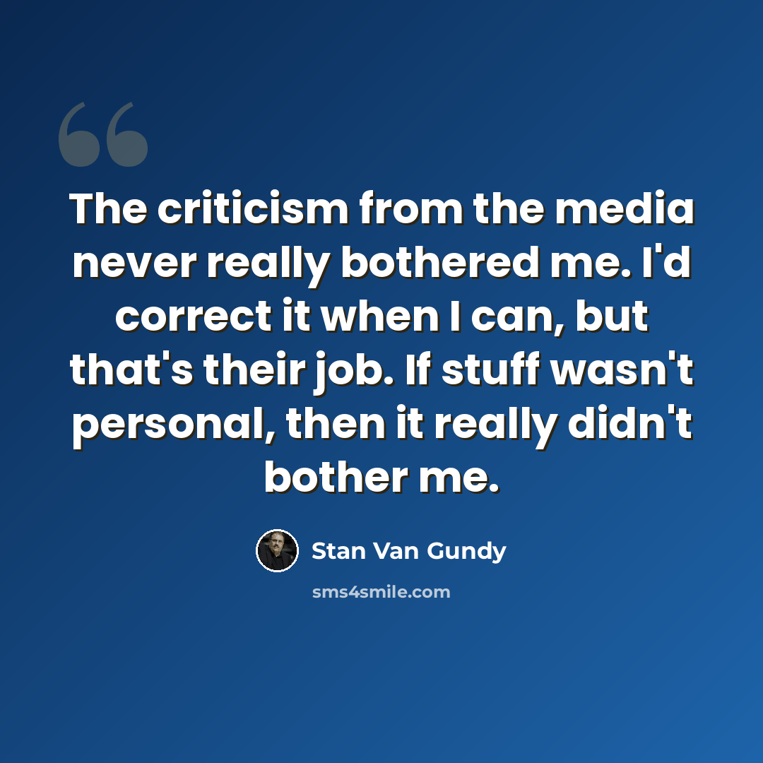 “The criticism from the media never really bothered me. I'd correct it when I can, but that's their job. If stuff wasn't personal, then it really didn't bother me.” quote by Stan Van Gundy