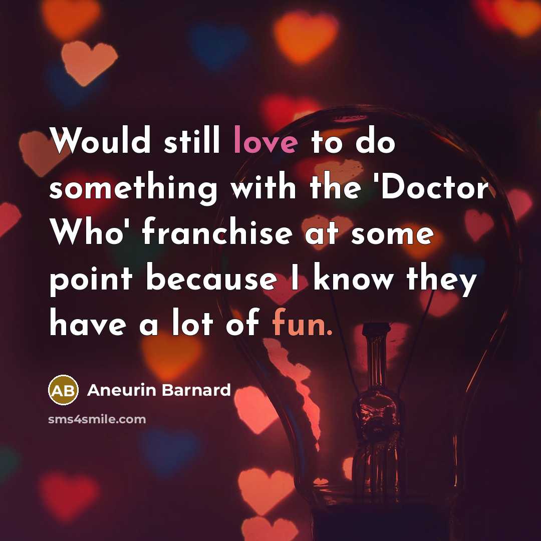 “Would still love to do something with the 'Doctor Who' franchise at some point because I know they have a lot of fun.” quote by Aneurin Barnard