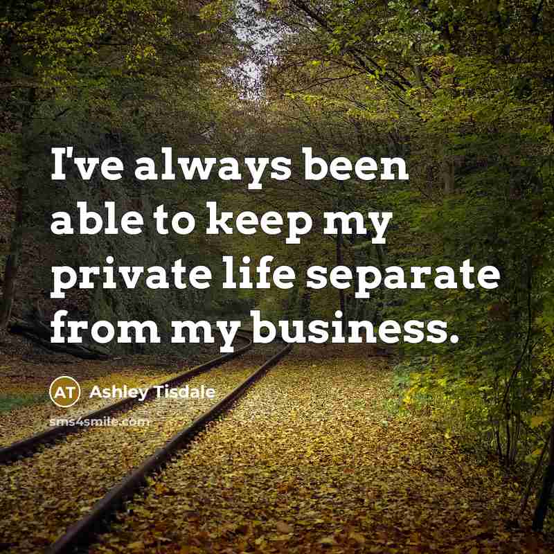 “I've always been able to keep my private life separate from my business.” quote by Ashley Tisdale
