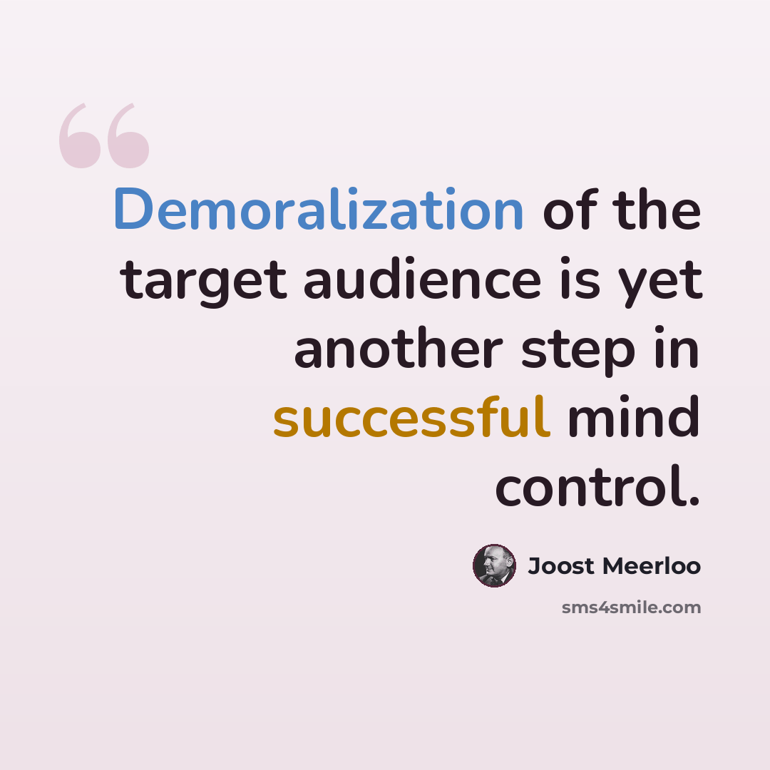 “Demoralization of the target audience is yet another step in successful mind control.” quote by Joost Meerloo