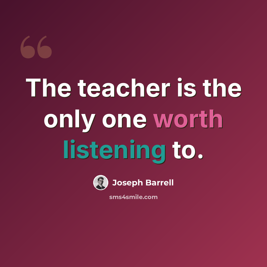 “The teacher is the only one worth listening to.” quote by Joseph Barrell