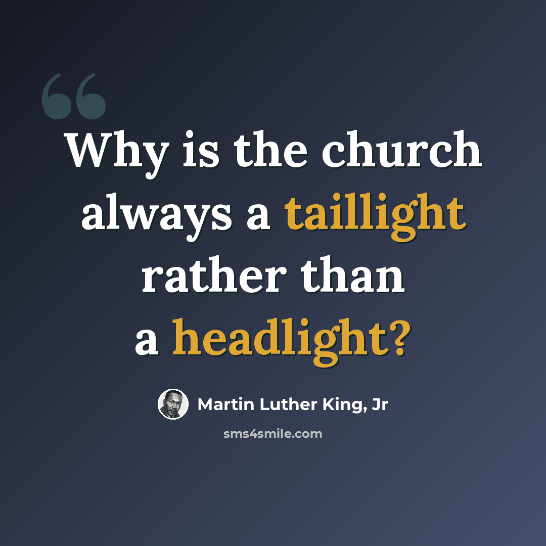 “Why is the church always a taillight rather than a headlight?” quote by Martin Luther King, Jr