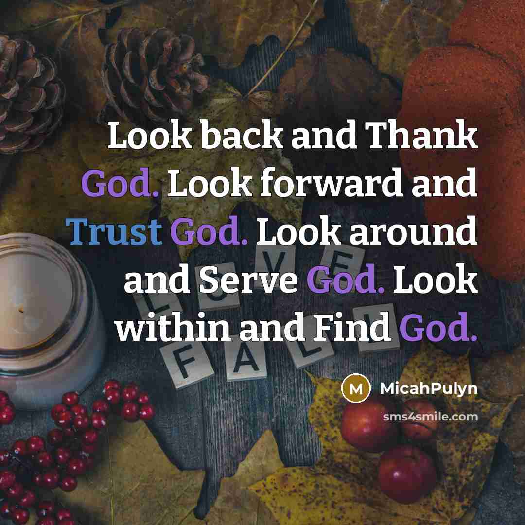 “Look back and Thank God. Look forward and Trust God. Look around and Serve God. Look within and Find God.” quote by MicahPulyn