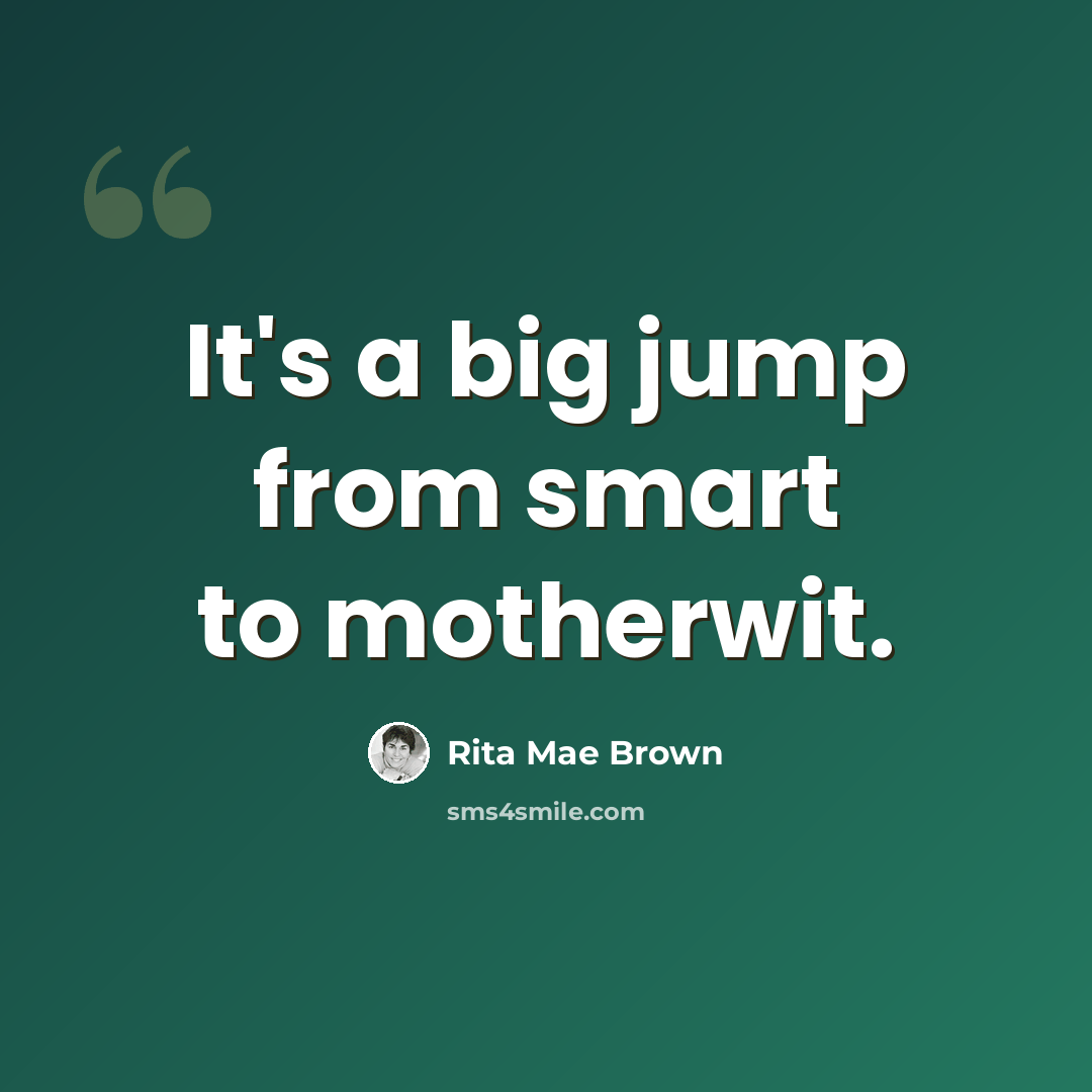 “It's a big jump from smart to motherwit.” quote by Rita Mae Brown