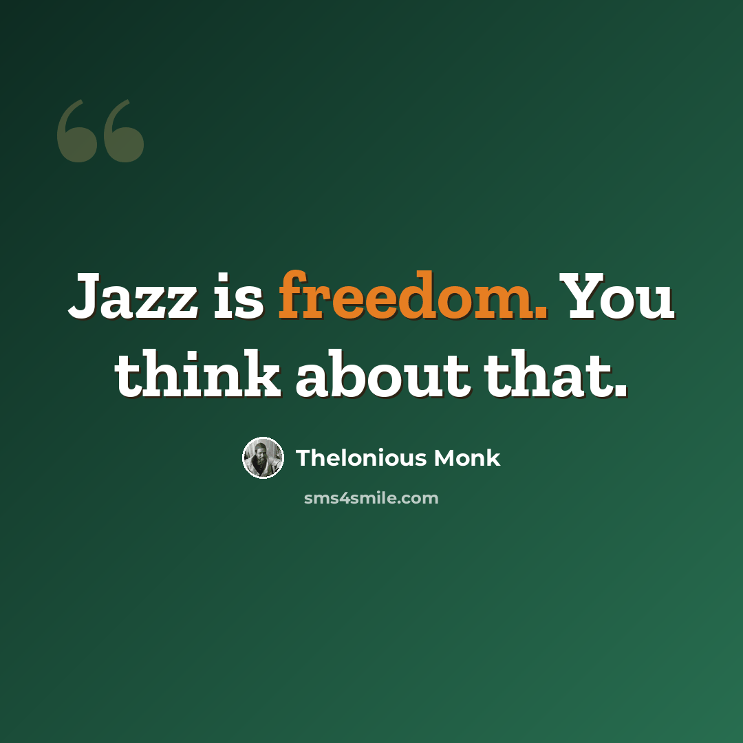 “Jazz is freedom. You think about that.” quote by Thelonious Monk
