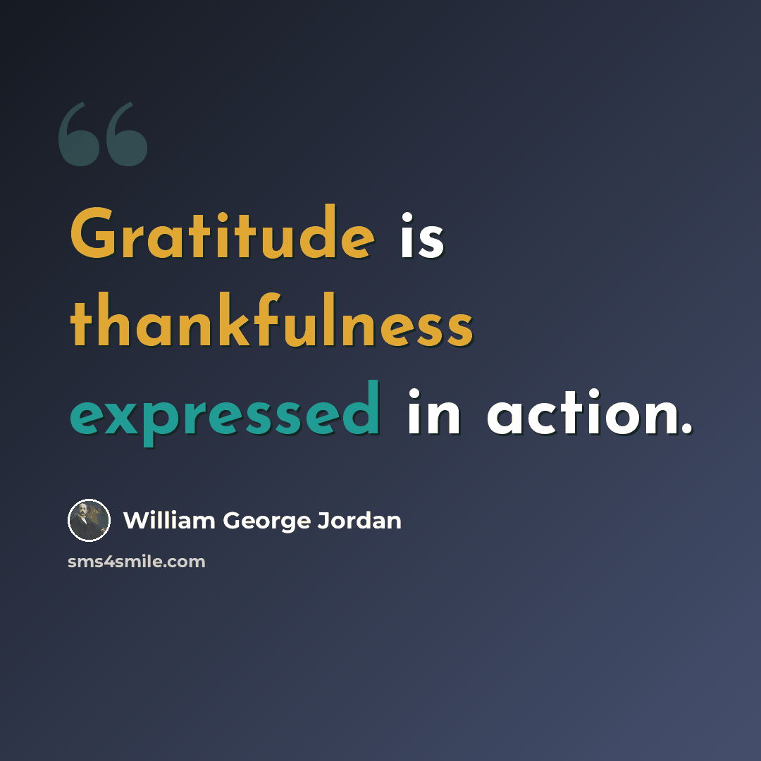“Gratitude is thankfulness expressed in action.” quote by William George Jordan