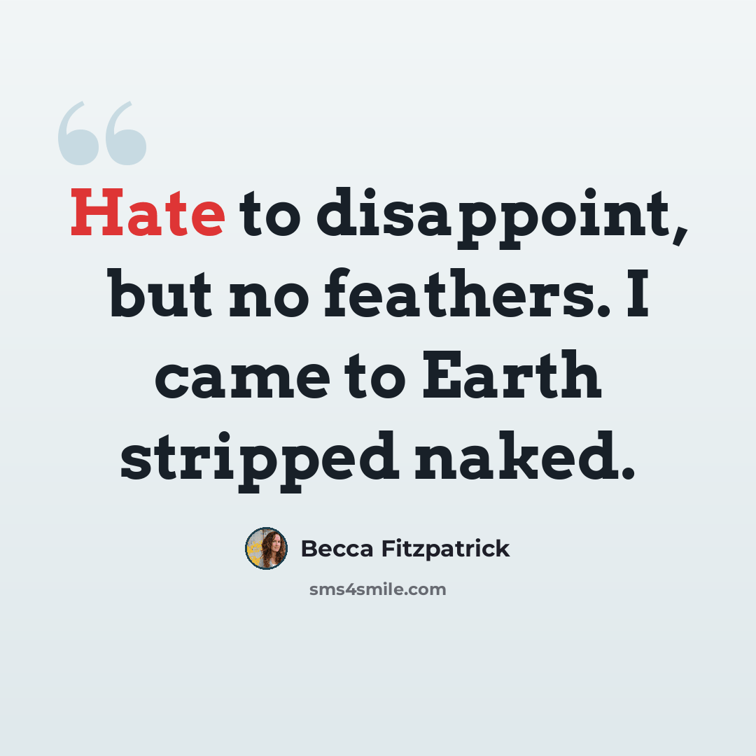 “Hate to disappoint, but no feathers. I came to Earth stripped naked.” quote by Becca Fitzpatrick