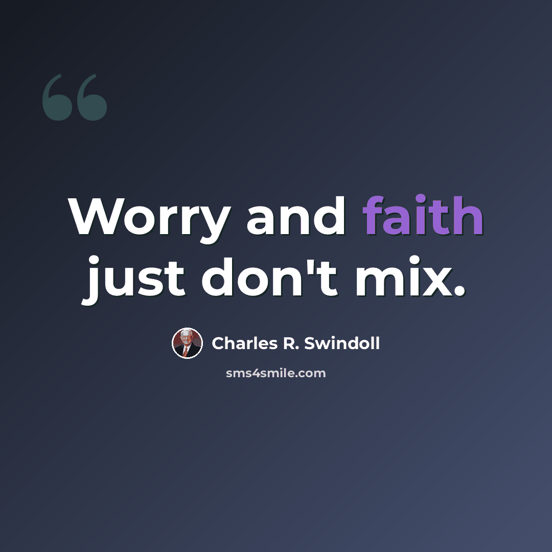 “Worry and faith just don't mix.” quote by Charles R. Swindoll