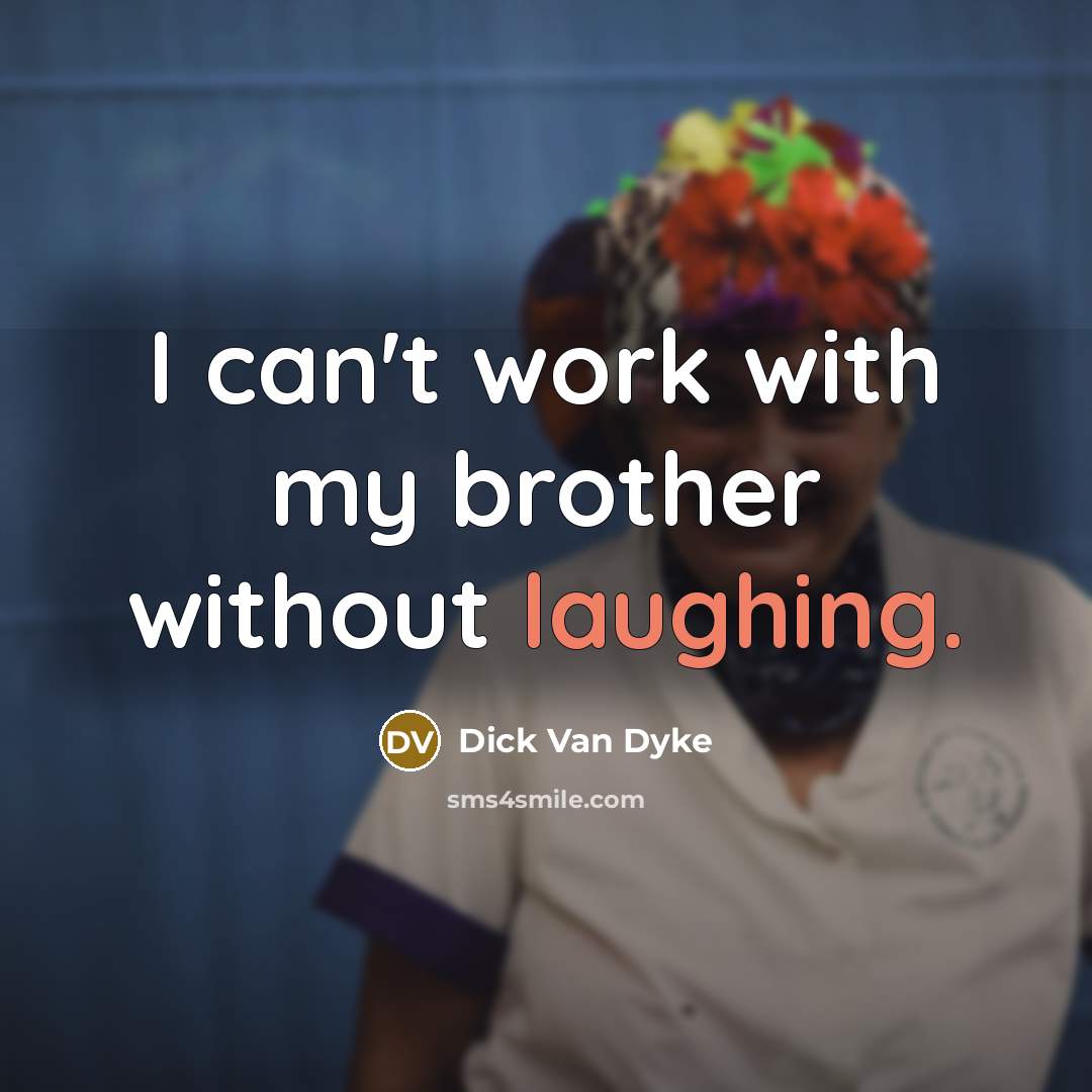 “I can't work with my brother without laughing.” quote by Dick Van Dyke