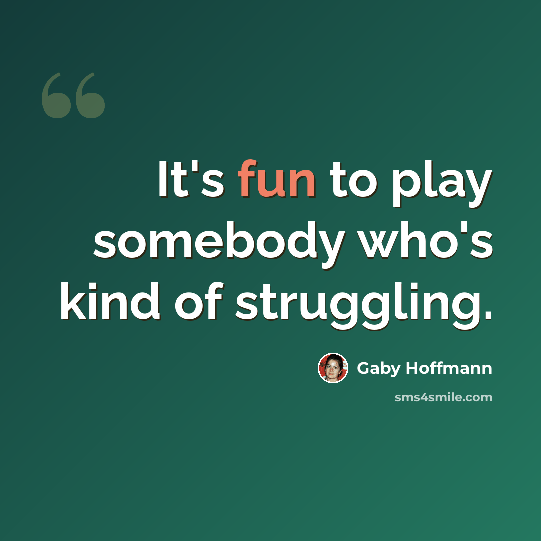 “It's fun to play somebody who's kind of struggling.” quote by Gaby Hoffmann