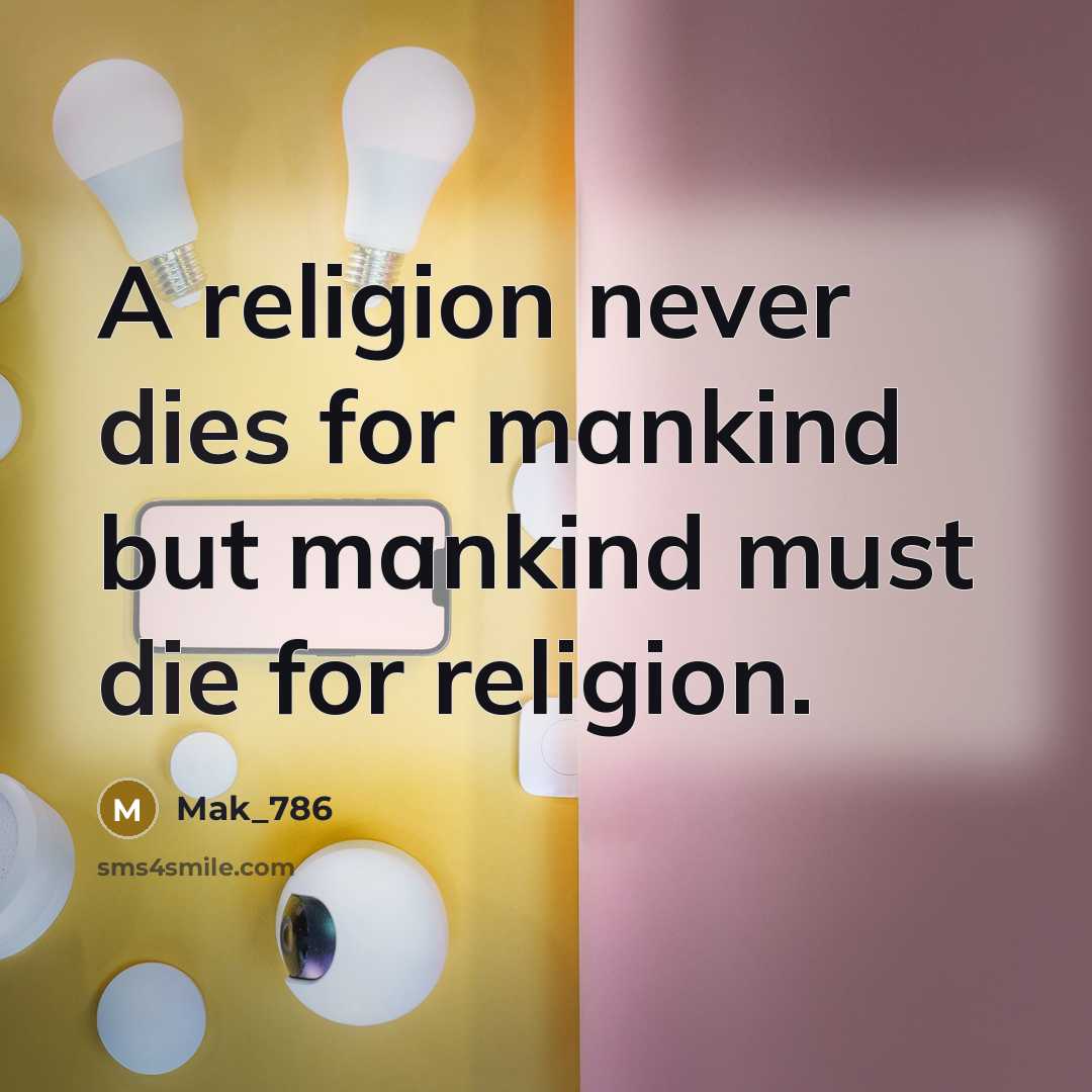 “A religion never dies for mankind but mankind must die for religion.” quote by Mak_786