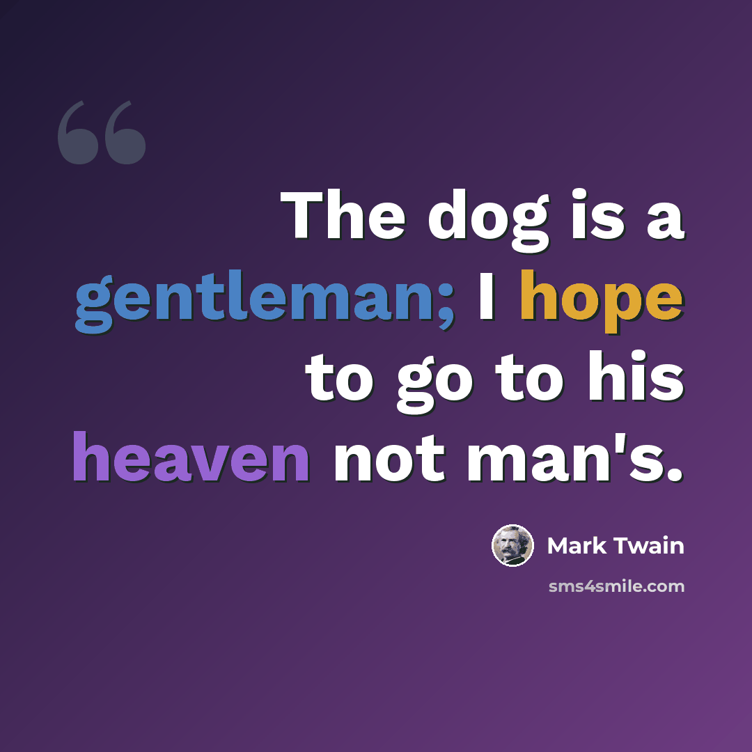 “The dog is a gentleman; I hope to go to his heaven not man's.” quote by Mark Twain