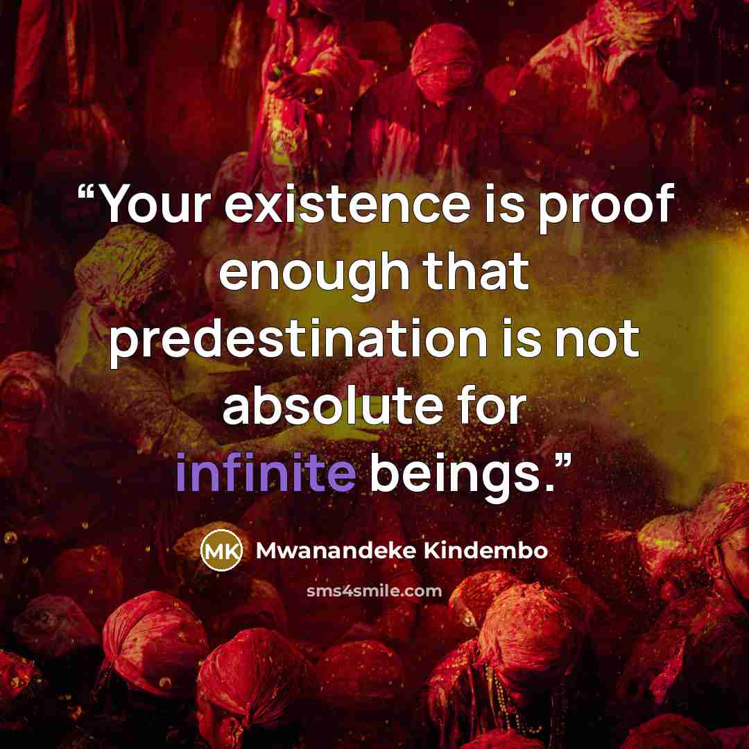 “Your existence is proof enough that predestination is not absolute for infinite beings.” quote by Mwanandeke Kindembo