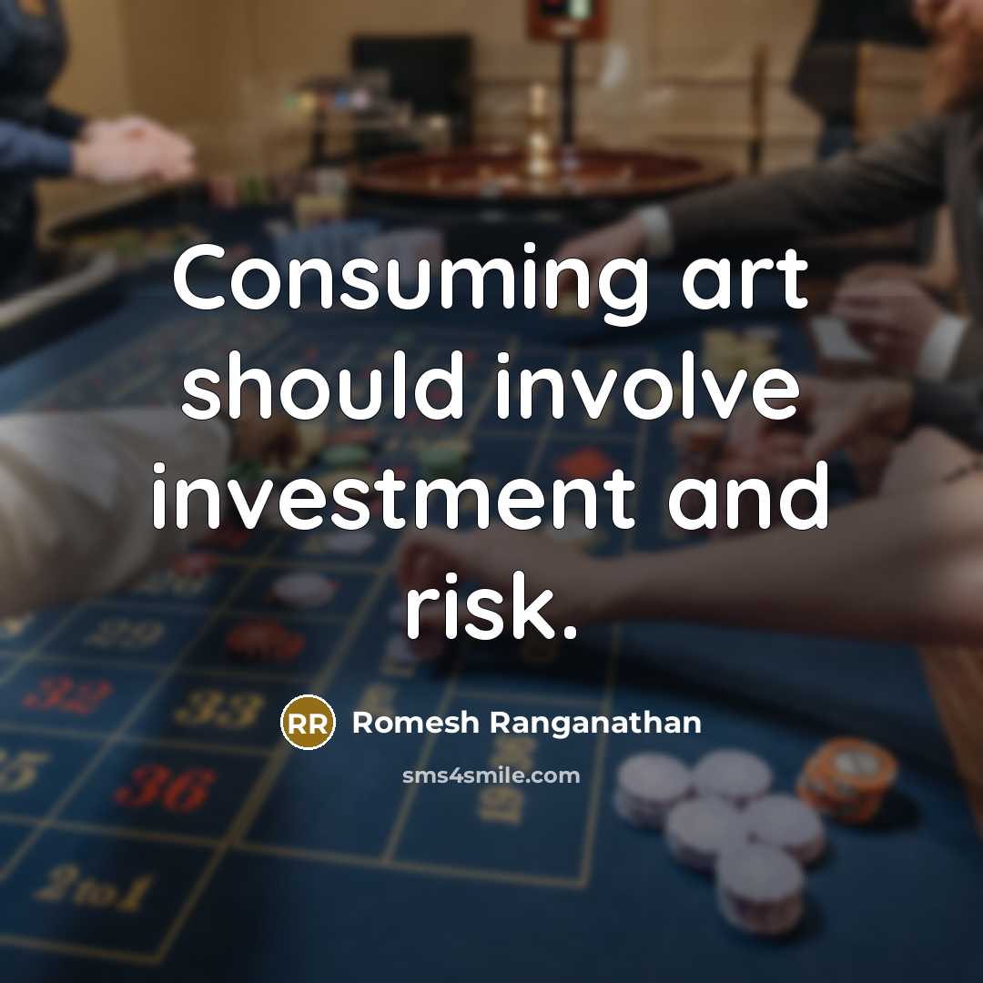 “Consuming art should involve investment and risk.” quote by Romesh Ranganathan