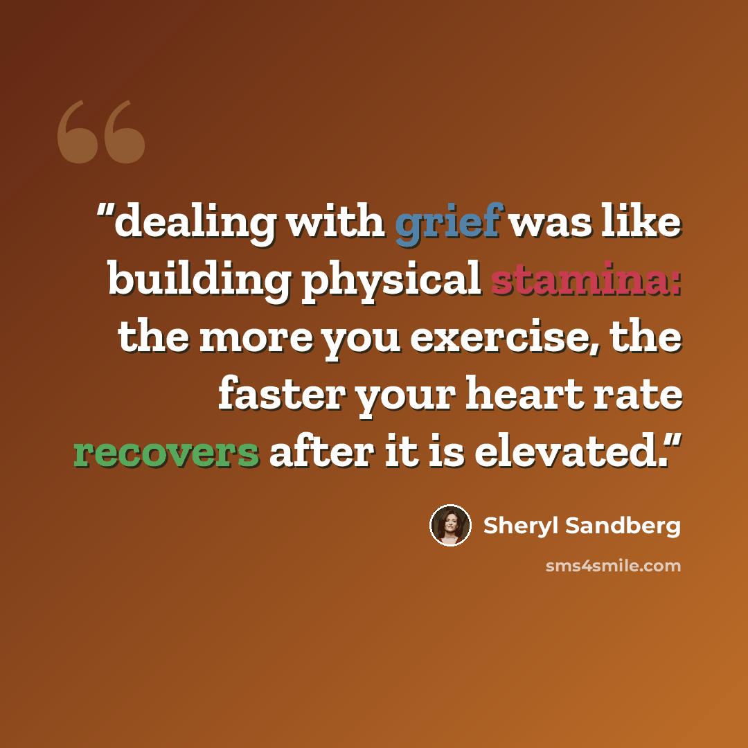 “dealing with grief was like building physical stamina: the more you exercise, the faster your heart rate recovers after it is elevated.” quote by Sheryl Sandberg