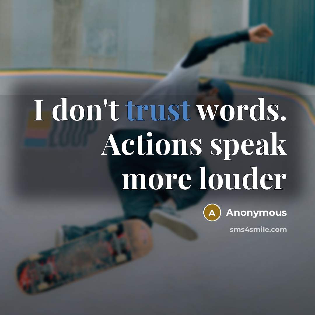 “I don't trust words. Actions speak more louder” quote by Anonymous
